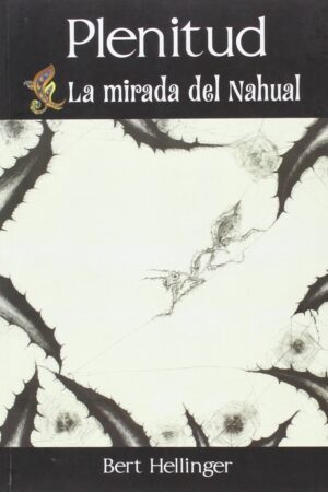 Plenitud. La Mirada Del Nahual de Bert Hellinger
