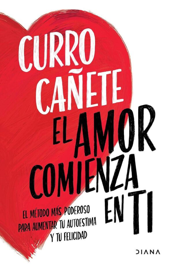 El amor comienza en ti: El Método más poderoso para aumentar tu Autoestima y tu Felicidad de Curro Cañete