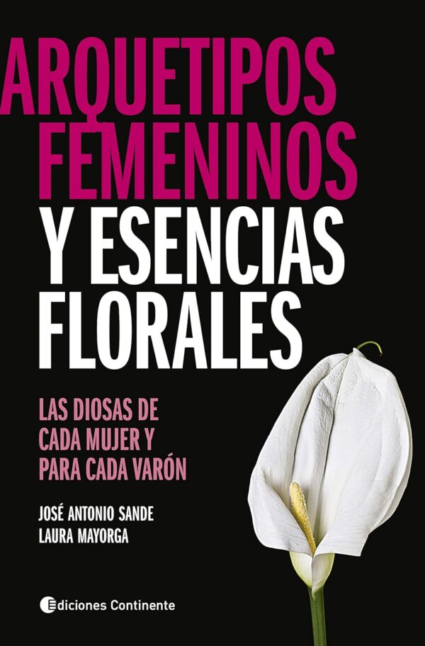 Arquetipos Femeninos y Esencias Florales: Las Diosas de cada mujer y para cada varón de José Antonio Sande