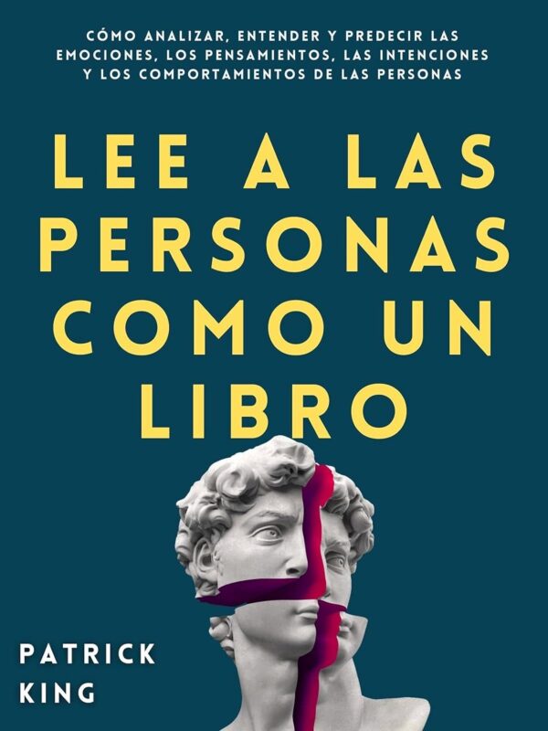 Lee a las personas como un libro: Cómo analizar, entender y predecir las emociones, los pensamientos, las intenciones y los comportamientos de las personas de Patrick King