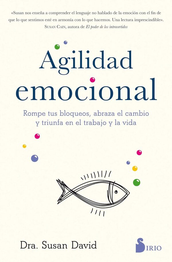 Agilidad emocional: Rompe tus bloqueos, abraza el cambio y triunfa en el trabajo y en la vida de Dr. Susan Davis
