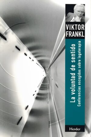 La voluntad de sentido: Conferencias escogidas sobre logoterapia de Viktor Frankl