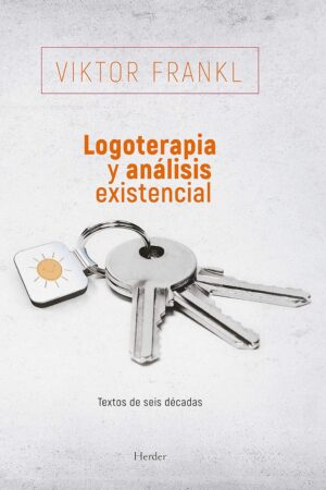 Logoterapia y análisis existencial: Textos de seis décadas de Viktor Frankl