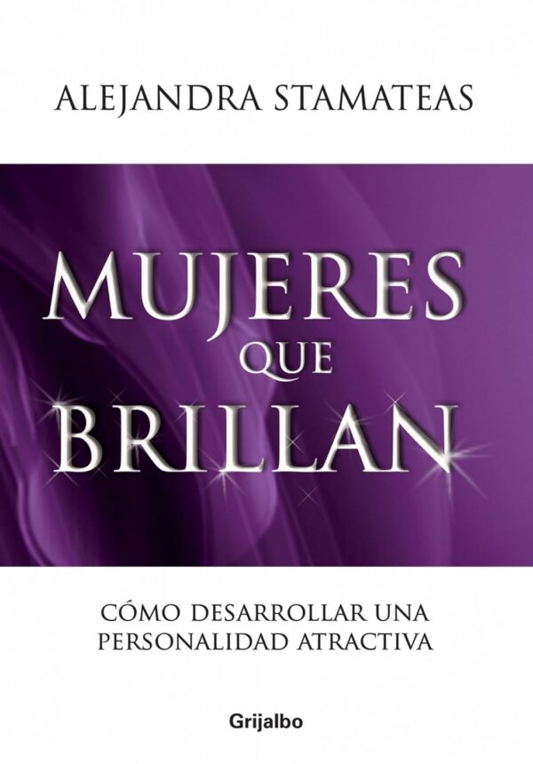 Mujeres que brillan: Cómo desarrollar una personalidad atractiva de Alejandra Stamateas