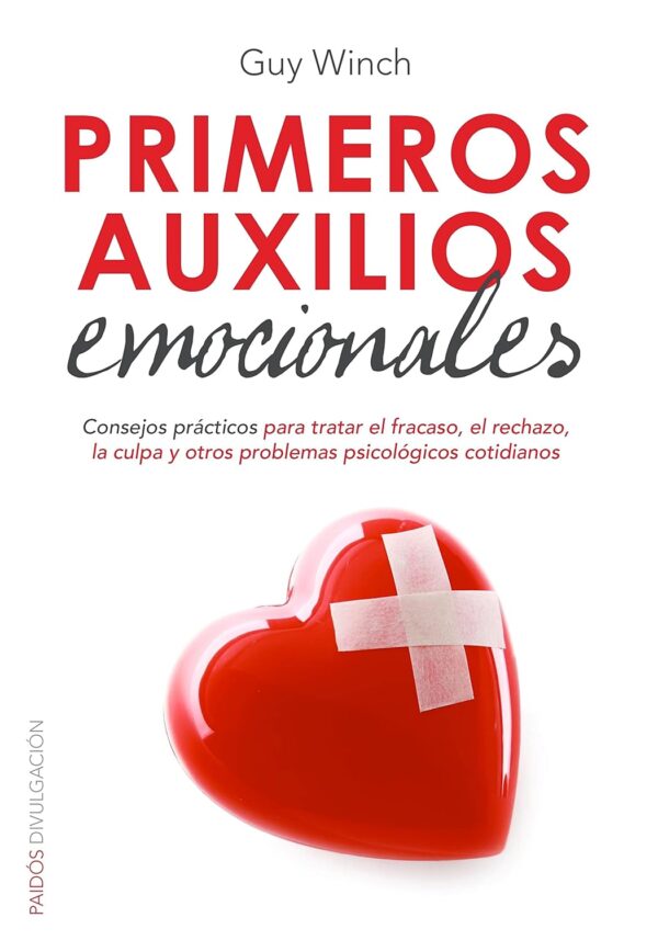 Primeros auxilios emocionales: Consejos prácticos para tratar el fracaso, el rechazo, la culpa y otros problemas psicológicos cotidianos de Guy Winch