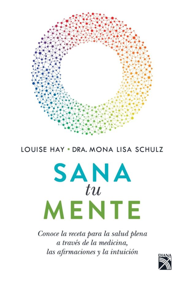 Sana tu mente: Conoce la receta para la salud plena a tráves de la medicina, las afirmaciones y la intuición de Louise L. Hay