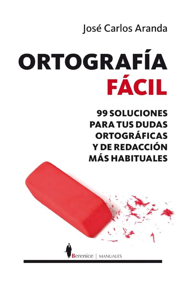 Ortografía fácil : 99 Soluciones para tus dudas ortográficas y de redacción más habituales José Carlos Aranda