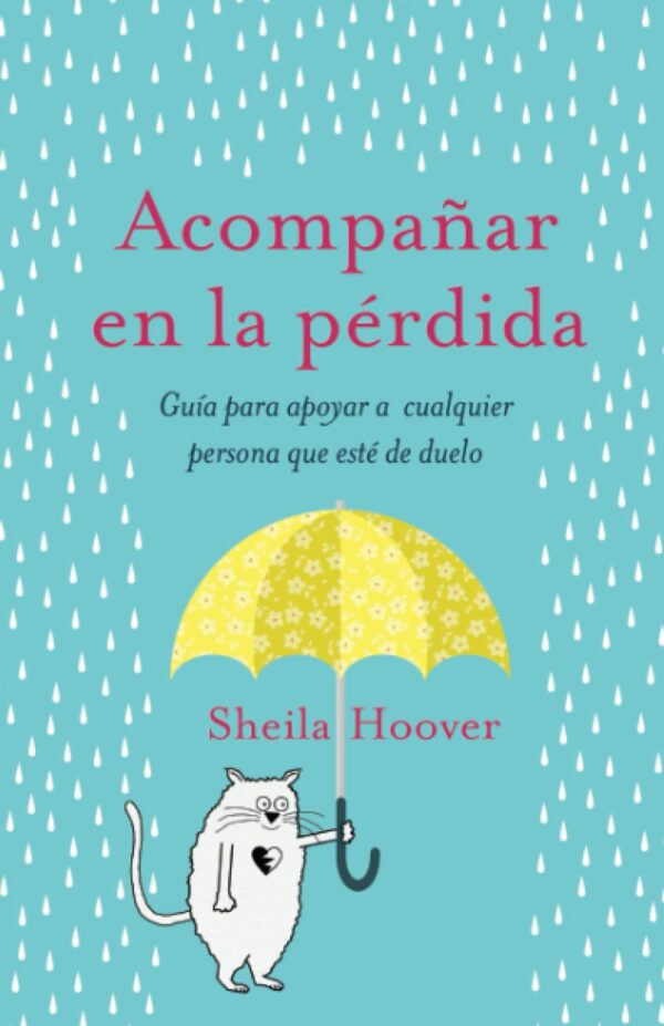 Acompañar en la pérdida: Guía para apoyar a cualquier persona que esté de duelo de Sheila Hoover