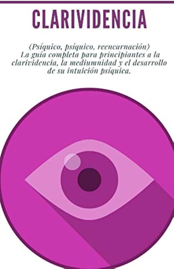 Clarividencia: (Psíquico, psíquico, reencarnación). La guía completa para principiantes a la clarividencia, la mediumnidad y el desarrollo de su intuición psíquica de Madeleine Langlais
