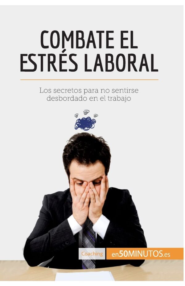Combate el estrés laboral: Los secretos para no sentirse desbordado en el trabajo de 50minutos