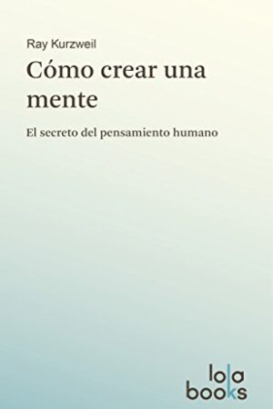 Cómo crear una mente: El secreto del pensamiento humano de Ray Kurzweil