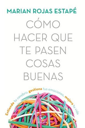 Cómo hacer que te pasen cosas buenas de Marian Rojas