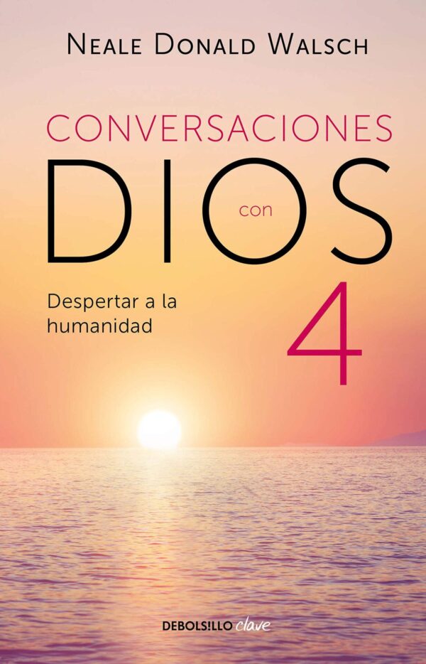 Conversaciones con Dios 4: Despertar a la humanidad de Neale Donald Walsch