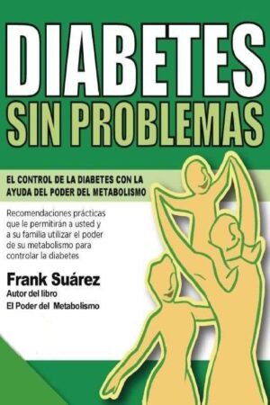 Diabetes sin problemas. El control de la diabetes con la ayuda del poder del metabolismo de Frank Suárez
