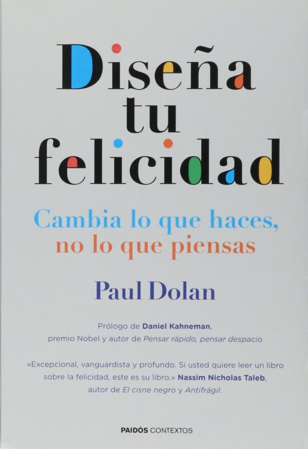 Diseña tu felicidad: Cambia lo que haces, no lo que piensas de Paul Dolan