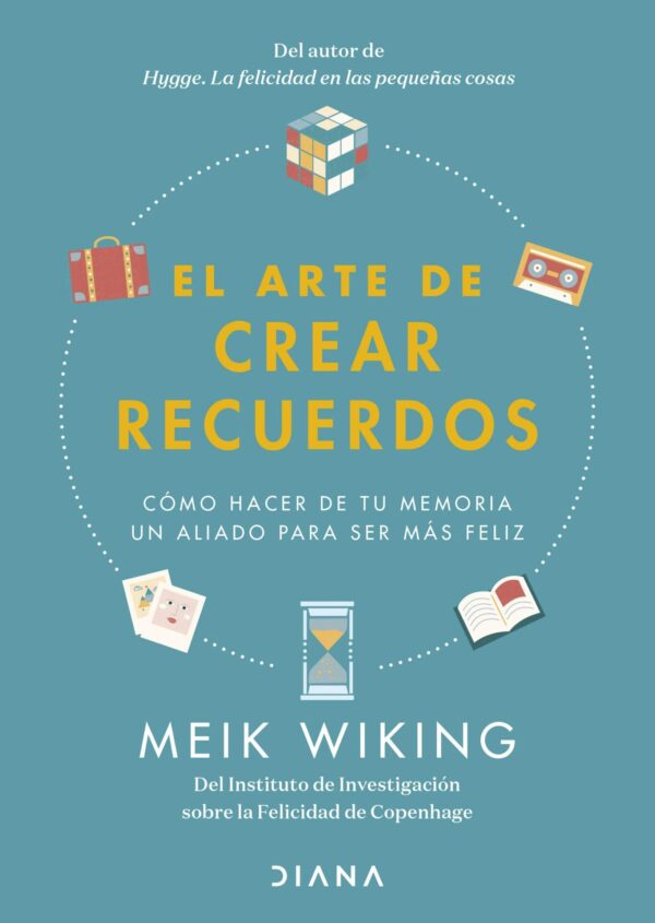 El arte de crear recuerdos: Cómo hacer de tu memoria un aliado para ser feliz de Meik Wiking