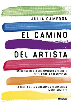 El camino del artista: Un curso de descubrimiento y rescate de tu propia creatividad de Julia Cameron