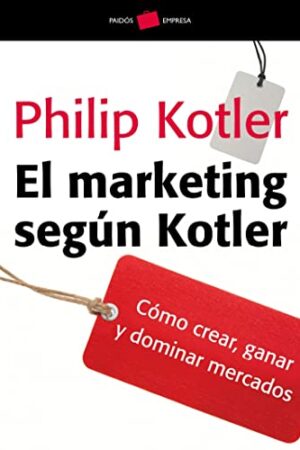 El marketing según Kotler: Cómo crear, ganar y dominar los mercados de  Philip Kotler