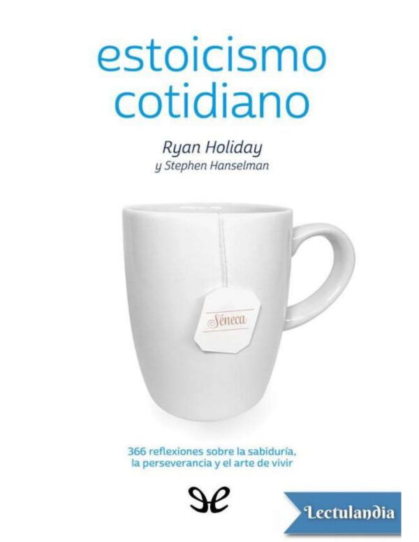 Estoicismo cotidiano. 366 reflexiones sobre la sabiduría, la perseverancia y el arte de vivir de Ryan Holiday