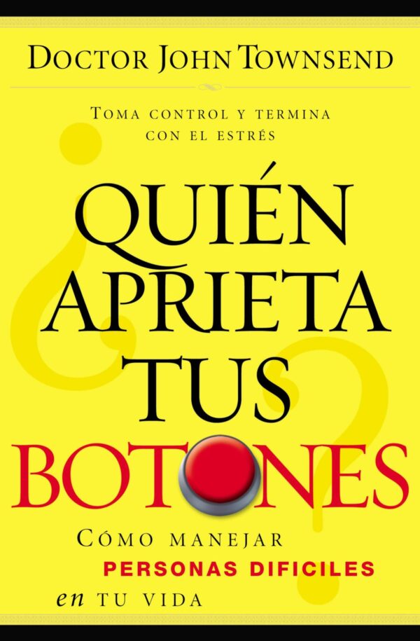 Quién aprieta tus botones: Cómo Manejar La Gente Difícil En Tu Vida de Dr. John Townsend