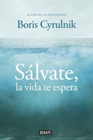 Sálvate, la vida te espera de Boris Cyrulnik