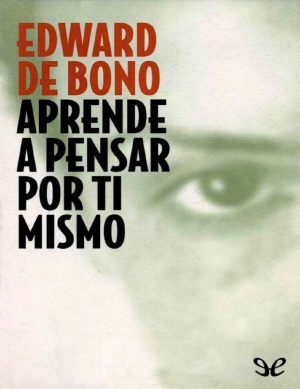 Aprende a pensar por ti mismo de Edward de Bono