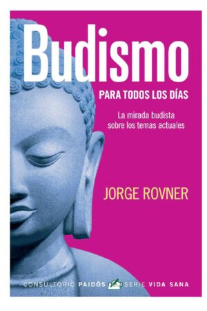 Budismo para todos los días: Una mirada budista sobre los temas actuales de Jorge Rovner
