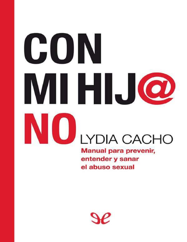 Con mi hij@ no: Manual para prevenir, entender y sanar el abuso sexual de Lidia Cacho