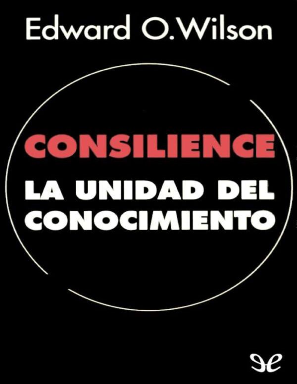 Consilience: La unidad del conocimiento de Edward O. Wilson