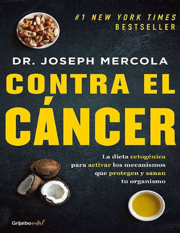 Contra el cáncer. La dieta cetogénica para activar los mecanismos que protegen y sanan tu organismo de Joseph Mercola