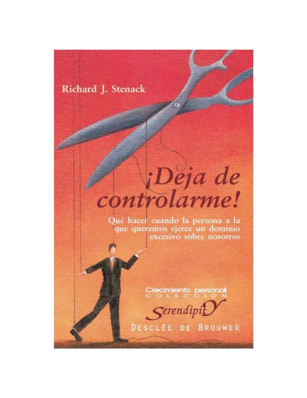 ¡Dejá de cotrolarme!: Qué hacer cuando la persona a la que queremos ejerce un dominio excesivo sobre nosotros de Richard J. Stenack