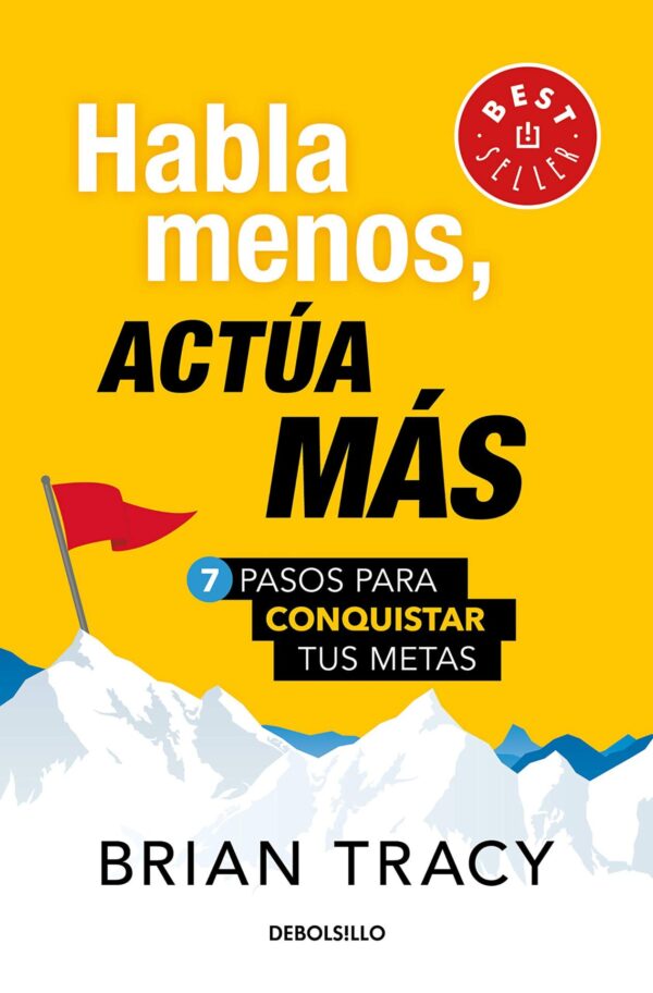 Habla menos, actúa más: 7 pasos para conquistar tus metas de Brian Tracy