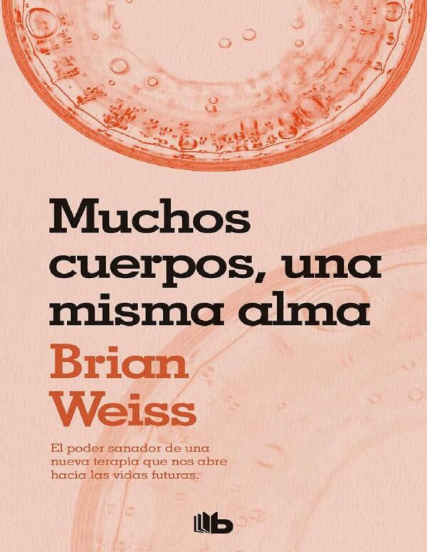 Muchos cuerpos, una misma alma: El poder sanador de una nueva terapia que nos abre hacia las vidas futuras de Brian Weiss