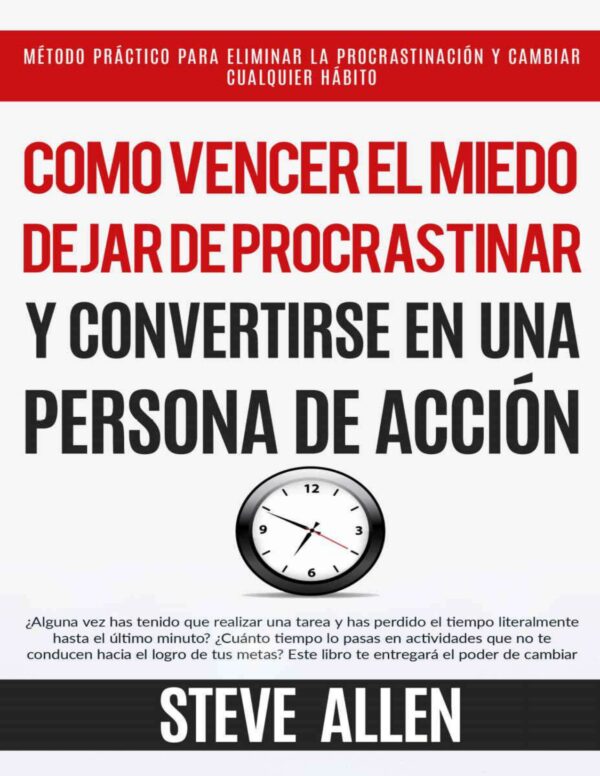 Cómo vencer el miedo, dejar de procrastinar y convertirse en una persona de acción de Steve Allen