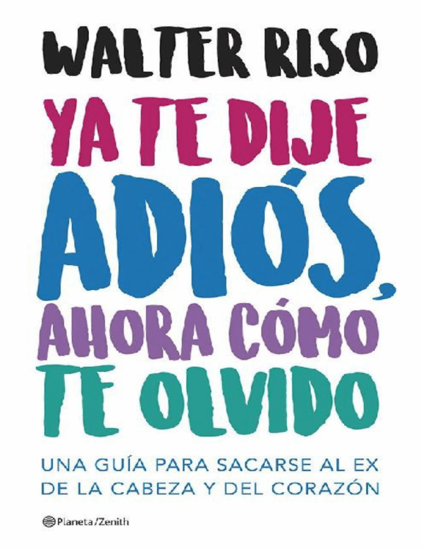 Ya te dije adiós ¿y ahora cómo te olvido? Como sacarse al ex de la cabeza y el corazón de Walter Riso