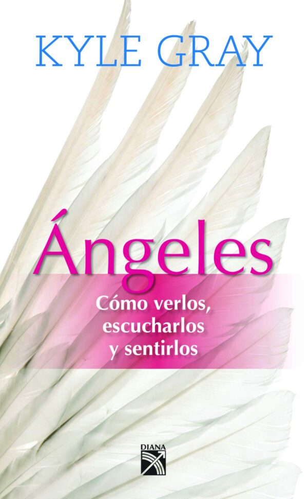 Ángeles: Cómo verlos,escucharlos y sentirlos de Kyle Gray