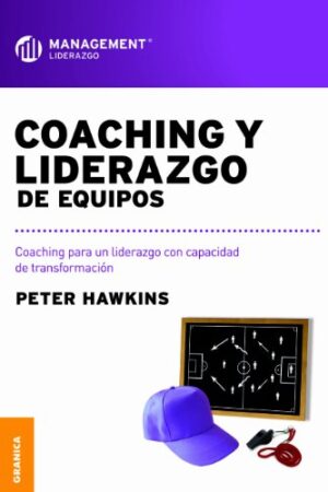 Coaching y liderazgo de equipos: Coaching Para Un Liderazgo Con Capacidad De Transformación de Peter Hawkins