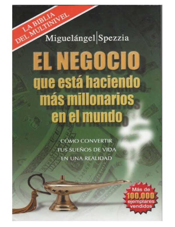 El negocio que está haciendo más millonarios en el mundo: Cómo convertir tus sueños de vida en una realidad de Miguel Ángel Spezzia