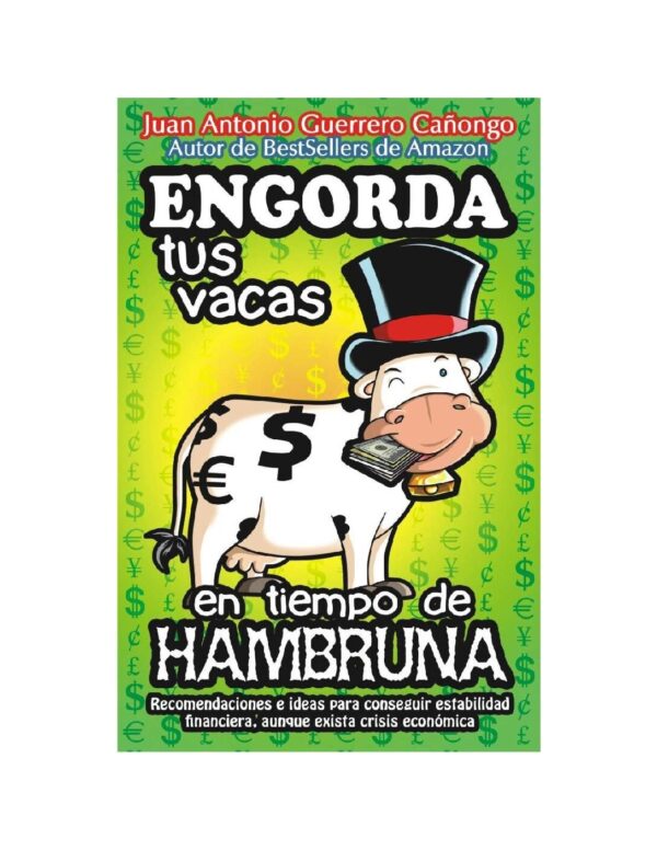 Engorda tus vacas en tiempos de hambruna: Recomendaciones e ideas para conseguir estabilidad financiera, aunque exista crisis económica de Juan Antonio Guerrero Cañongo