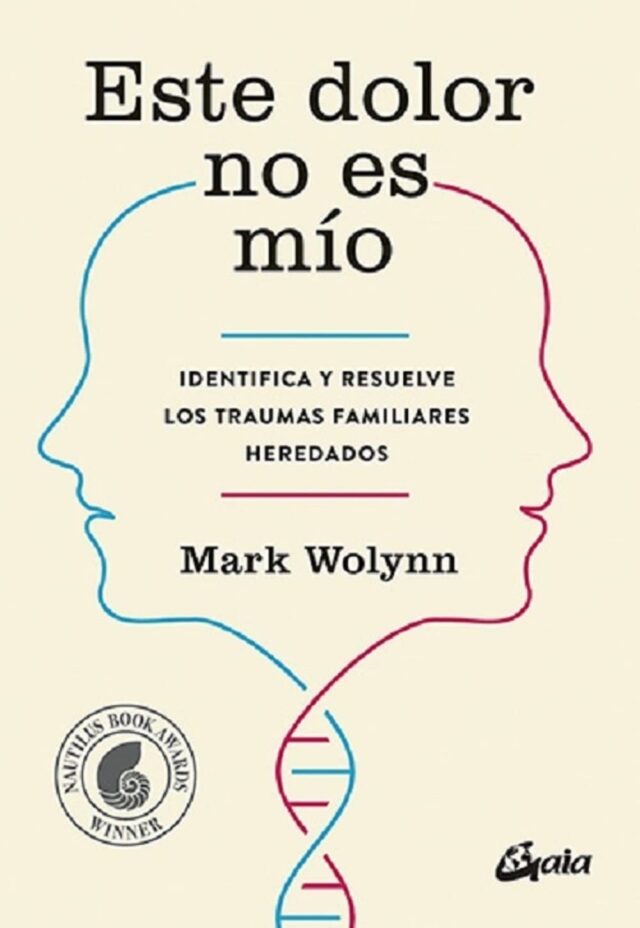 Este dolor no es mío. Identifica y resuelve los traumas familiares heredados de Mark Wolynn