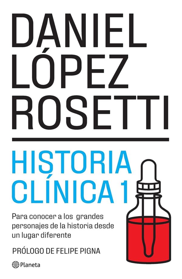Historia Clínica: Para conocer a los grandes personajes de la historia desde un lugar diferente de Daniel López Rosetti