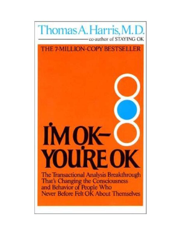 I'm Ok - You're Ok: A Practical Guide to Transactional Analysis by Thomas A. Harris