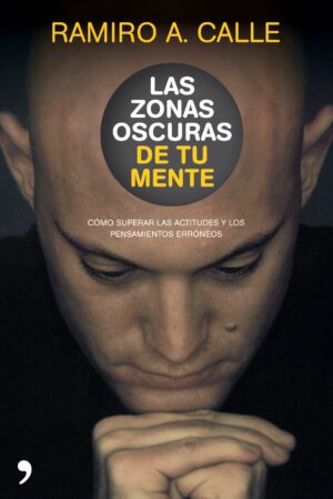 Las Zonas Oscuras De Tu Mente: Como Superar Las Actitudes y Los Pensamientos Erroneos de  Ramiro A. Calle