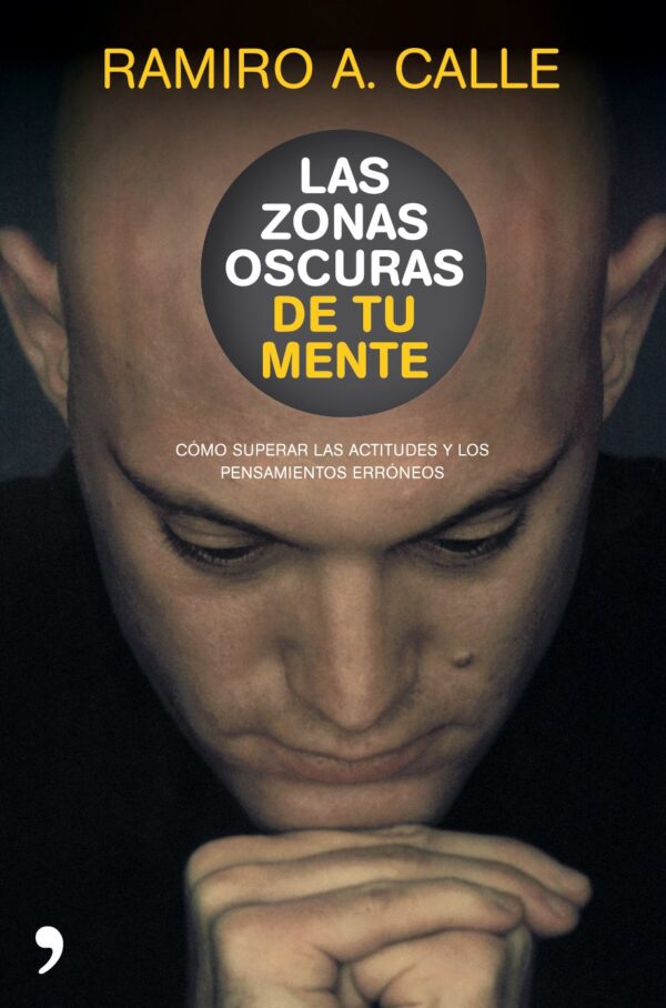 Las Zonas Oscuras De Tu Mente: Como Superar Las Actitudes y Los Pensamientos Erroneos de  Ramiro A. Calle