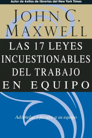 Las 17 leyes incuestionables del trabajo en equipo de John C. Maxwell