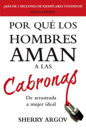 Por Qué Los Hombres Aman a Las Cabronas: De Arrastrada a Mujer Ideal de Sherry Argov
