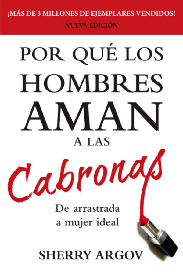 Por Qué Los Hombres Aman a Las Cabronas: De Arrastrada a Mujer Ideal de Sherry Argov