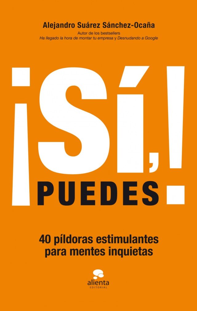 ¡Sí, puedes!: 40 pildoras estimulantes para mentes inquietas de  Alejandro Suarez Sanchez-Ocana
