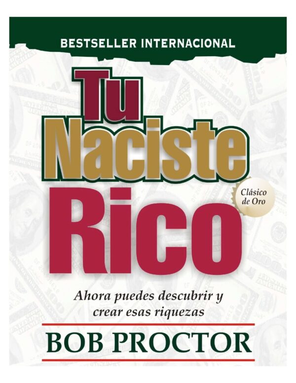 Tu naciste rico: Ahora puedes descubrir y crear esas riquezas de Bob Proctor