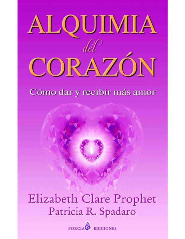 Alquimia del corazón: Cómo dar y recibir más amor de Elizabeth Clare Prophet